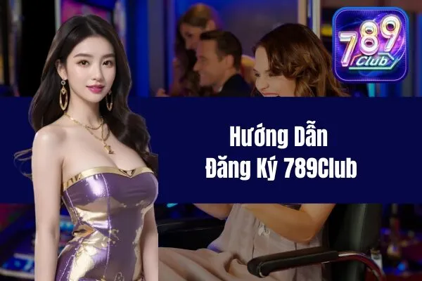 Hướng Dẫn Đăng Ký 789Club